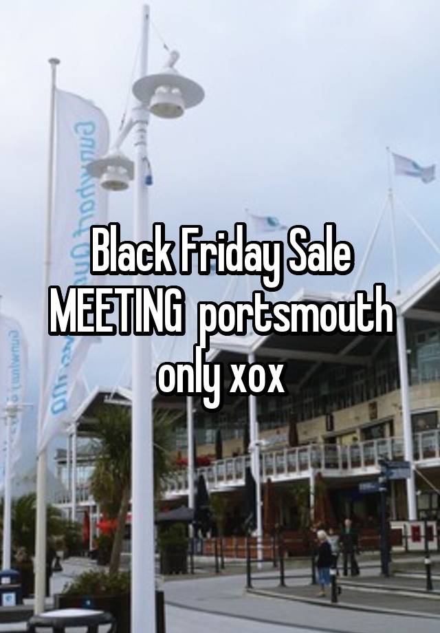 Black Friday Sale MEETING  portsmouth only xox