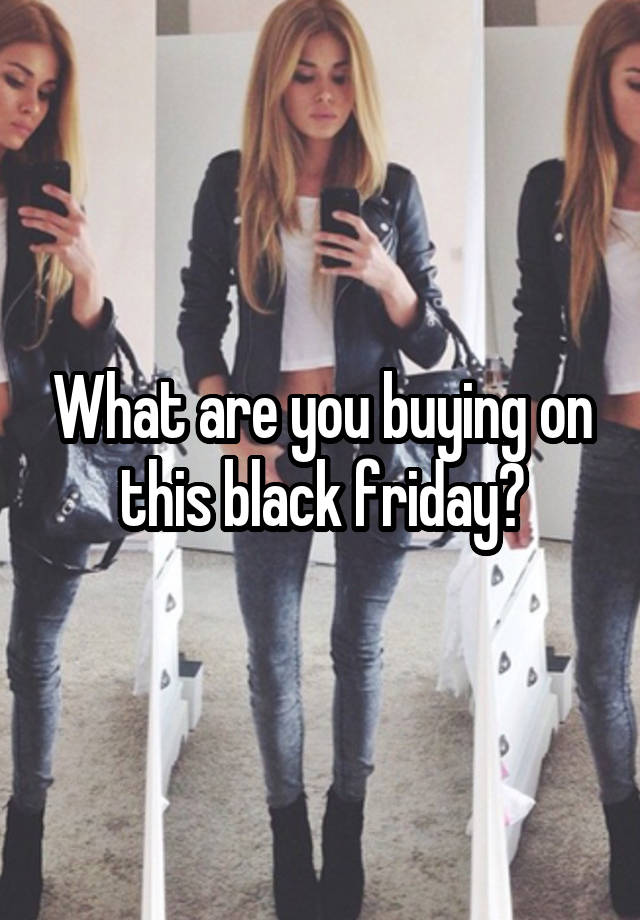 What are you buying on this black friday?