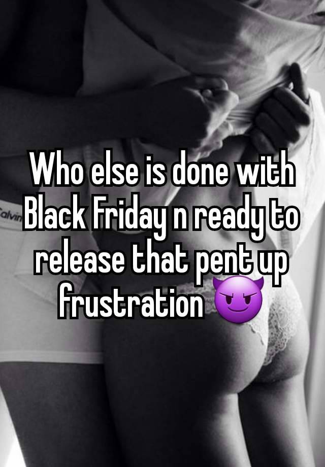 Who else is done with Black Friday n ready to release that pent up frustration 😈