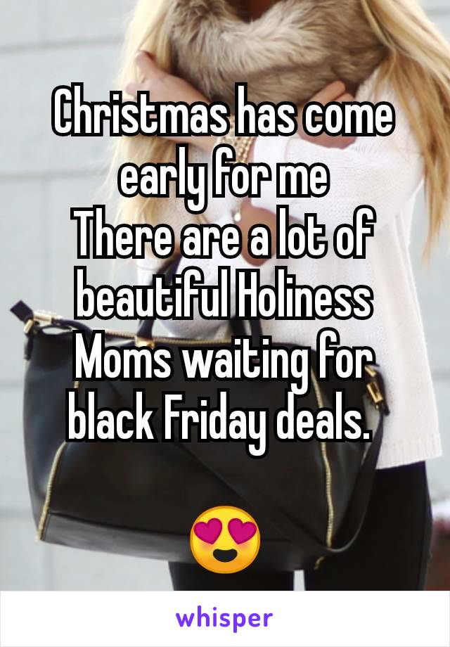 Christmas has come early for me
There are a lot of beautiful Holiness Moms waiting for black Friday deals. 

😍