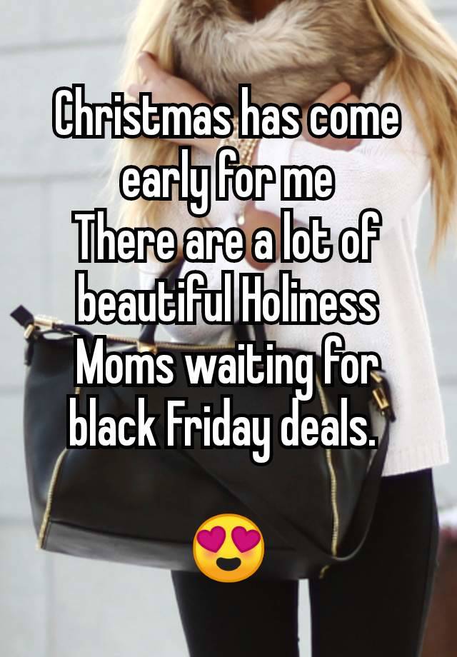 Christmas has come early for me
There are a lot of beautiful Holiness Moms waiting for black Friday deals. 

😍