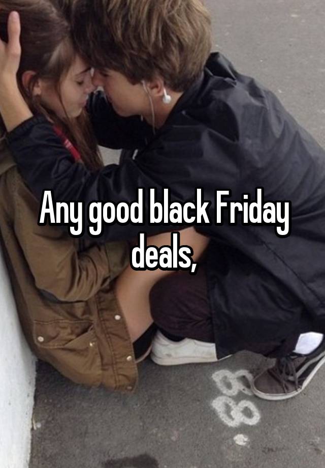 Any good black Friday deals,