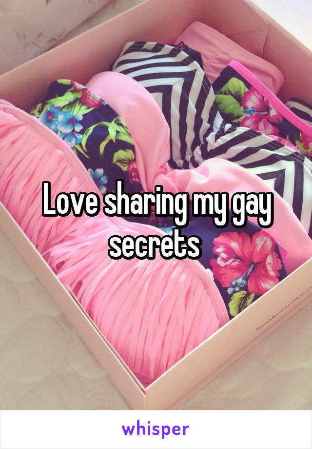 Love sharing my gay secrets 