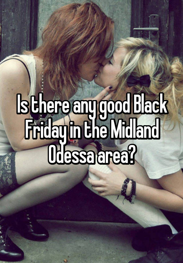 Is there any good Black Friday in the Midland Odessa area?