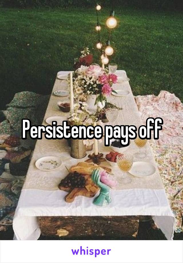 Persistence pays off