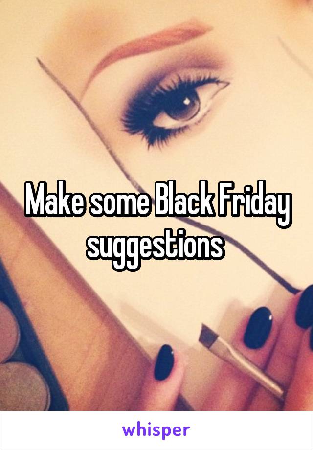 Make some Black Friday suggestions 