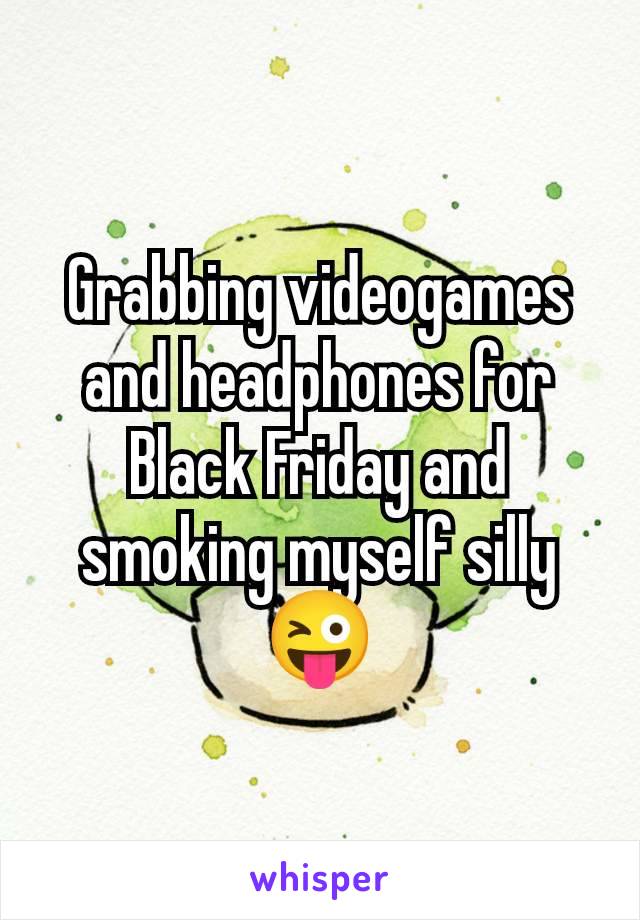 Grabbing videogames and headphones for Black Friday and smoking myself silly 😜