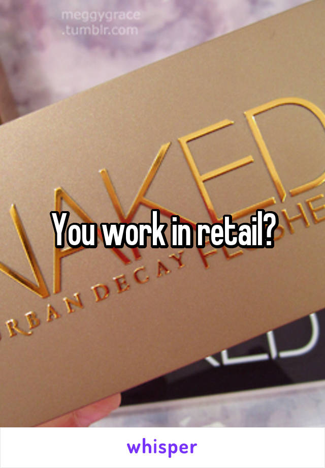 You work in retail?