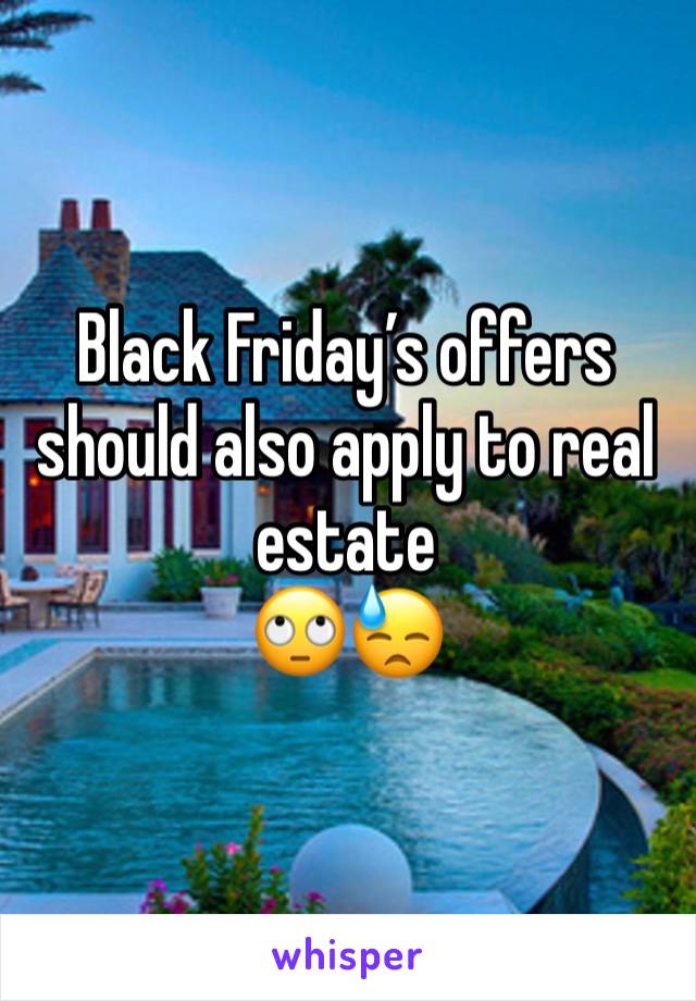 Black Friday’s offers should also apply to real estate
🙄😓