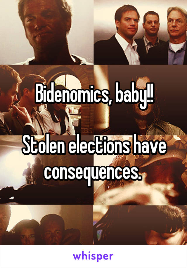 Bidenomics, baby!!

Stolen elections have consequences. 