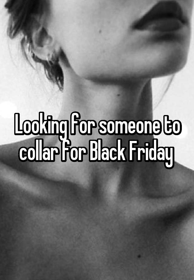 Looking for someone to collar for Black Friday 