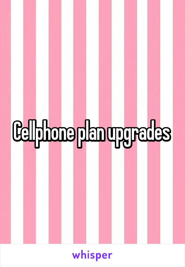 Cellphone plan upgrades 