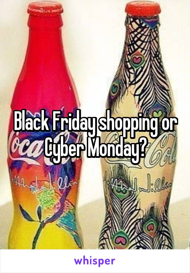 Black Friday shopping or Cyber Monday?