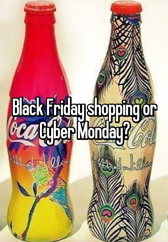 Black Friday shopping or Cyber Monday?