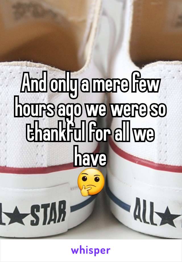 And only a mere few hours ago we were so thankful for all we have
🤔