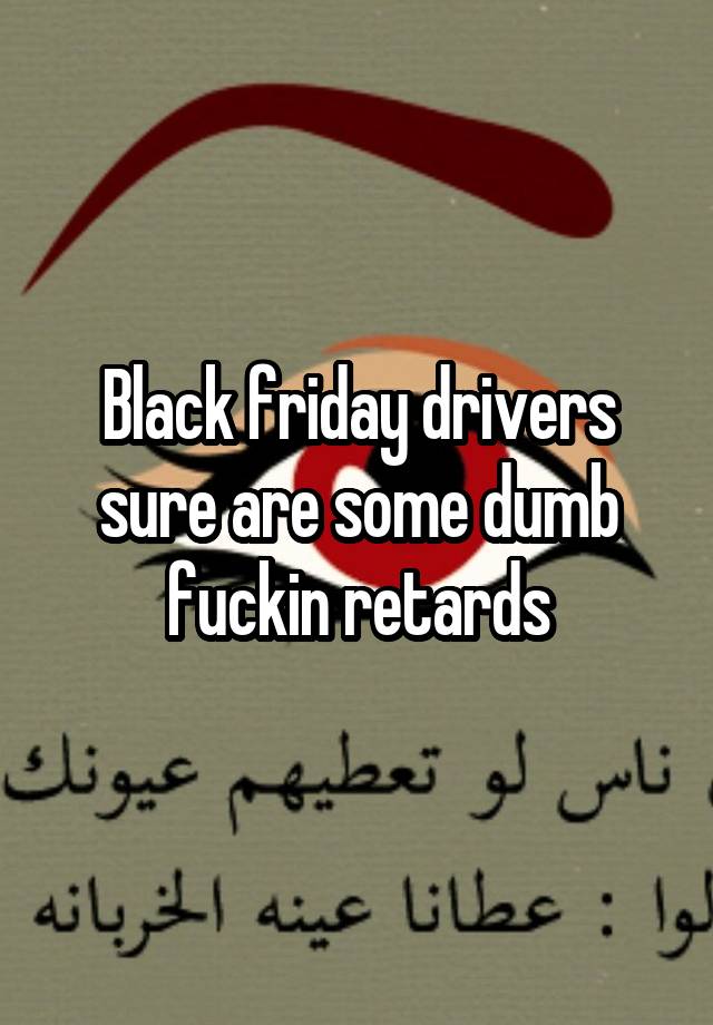 Black friday drivers sure are some dumb fuckin retards