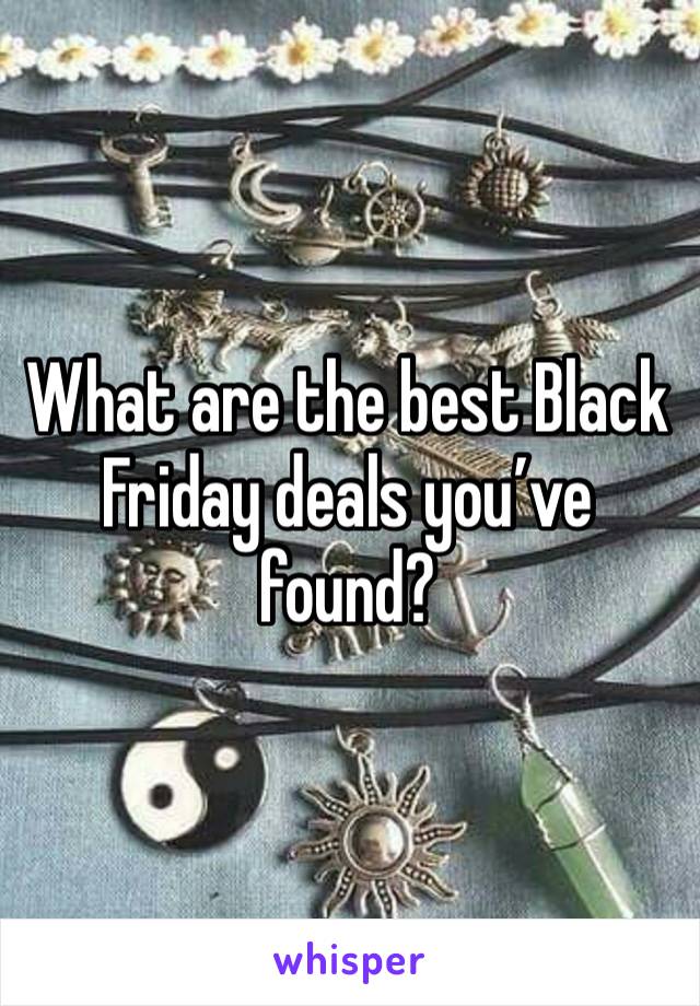 What are the best Black Friday deals you’ve found?