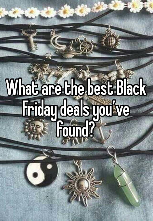 What are the best Black Friday deals you’ve found?