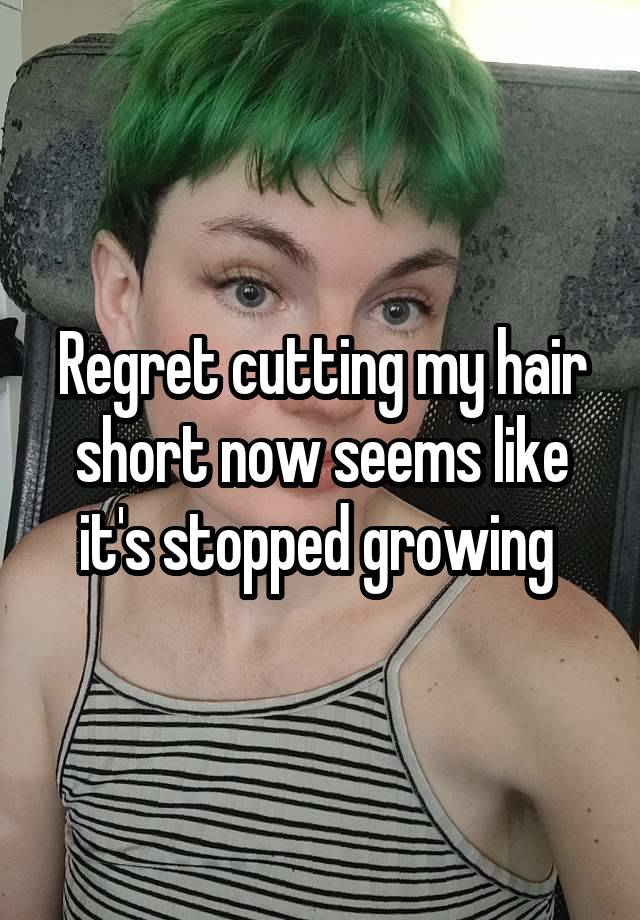 Regret cutting my hair short now seems like it's stopped growing 