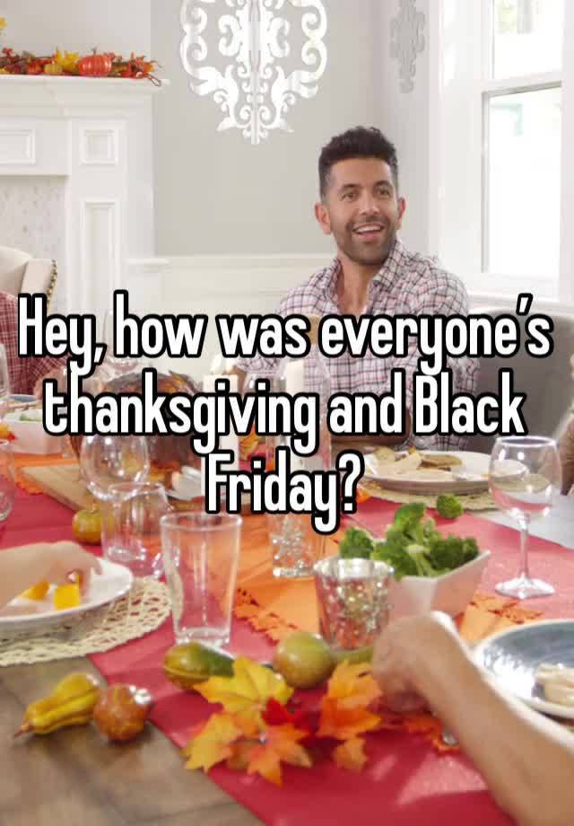 Hey, how was everyone’s thanksgiving and Black Friday?