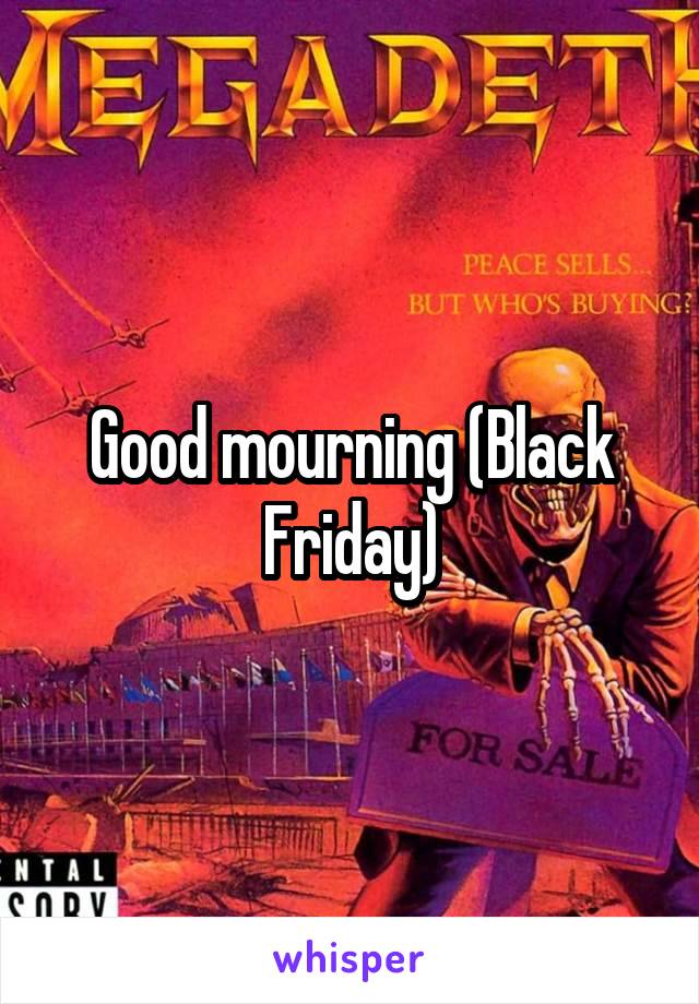 Good mourning (Black Friday)