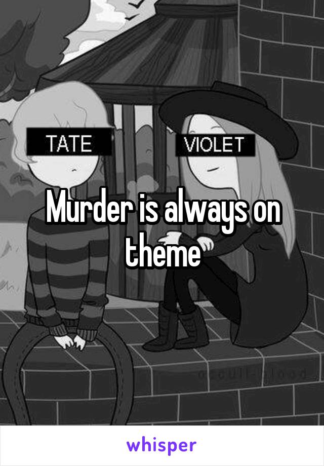 Murder is always on theme