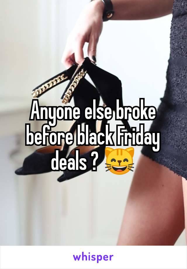 Anyone else broke before black Friday deals ? 😸