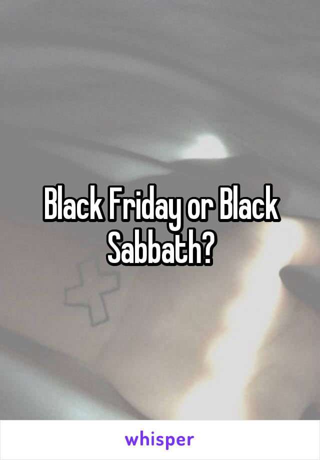 Black Friday or Black Sabbath?