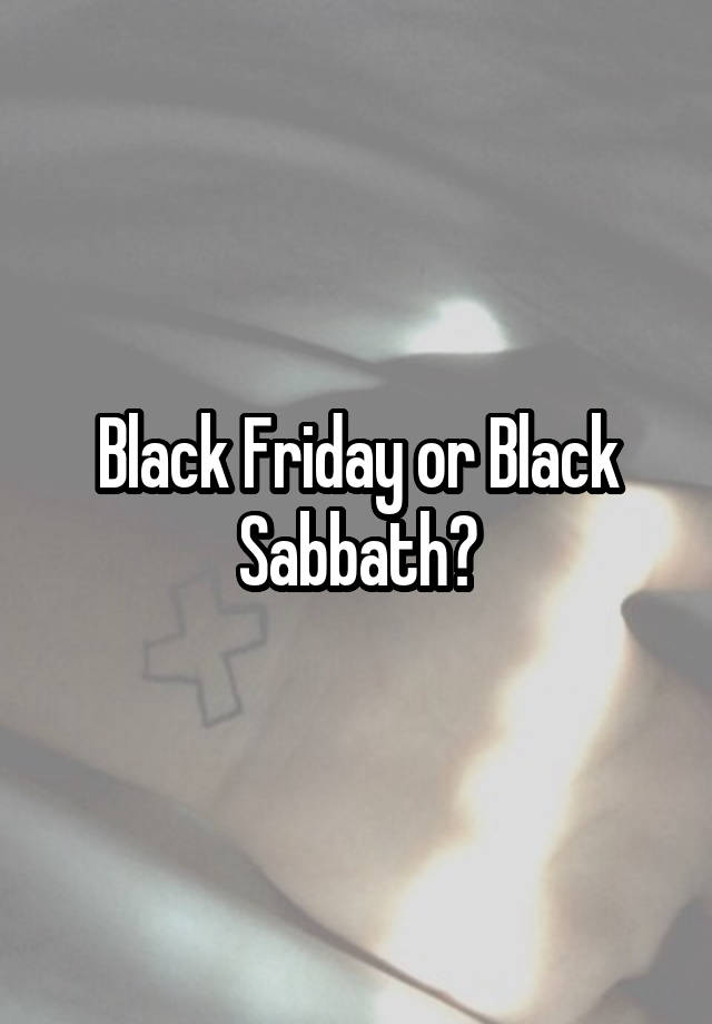 Black Friday or Black Sabbath?