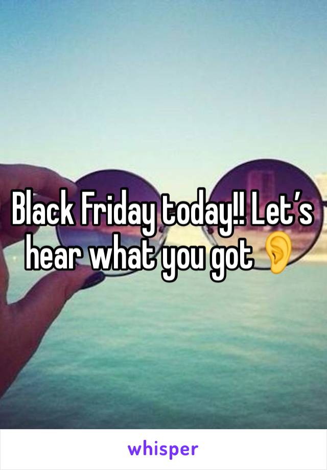 Black Friday today!! Let’s hear what you got👂 