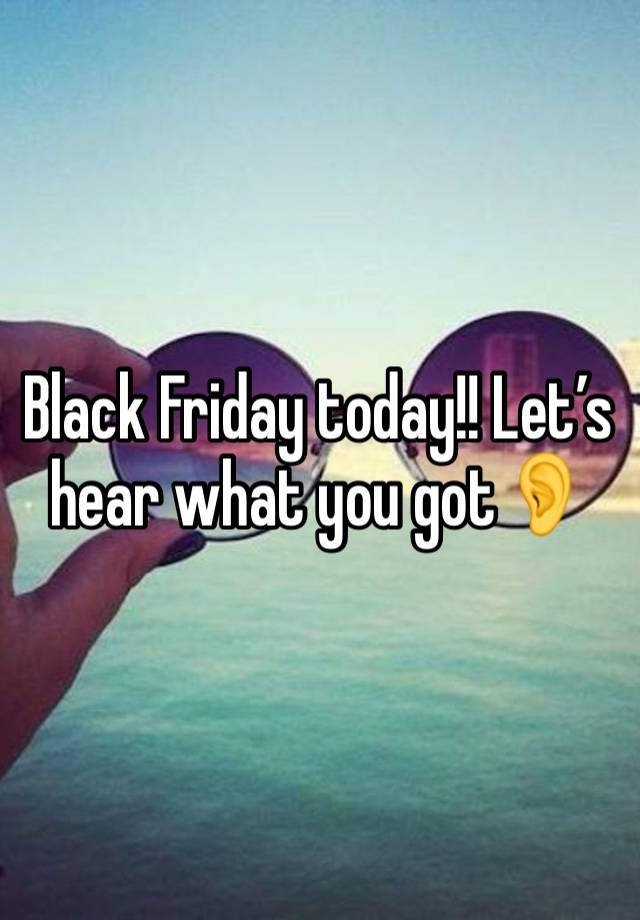 Black Friday today!! Let’s hear what you got👂 