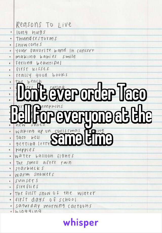 Don't ever order Taco Bell for everyone at the same time