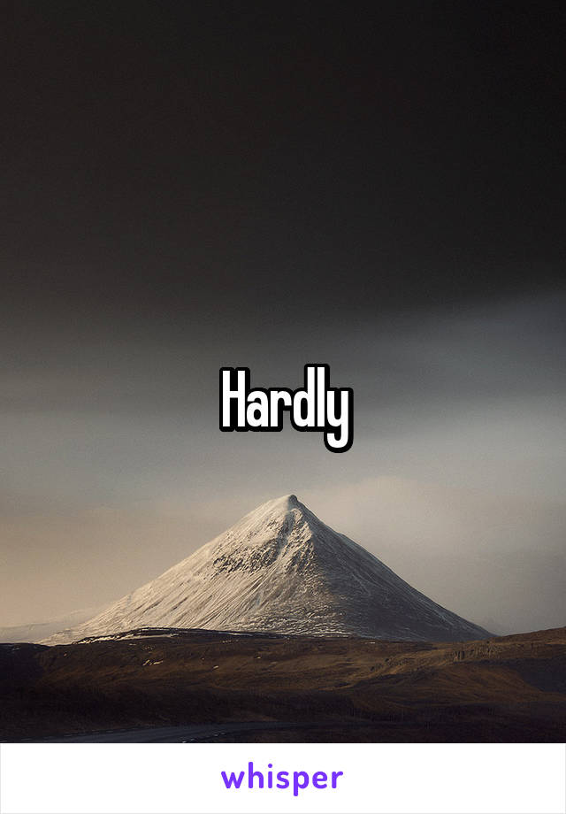 Hardly