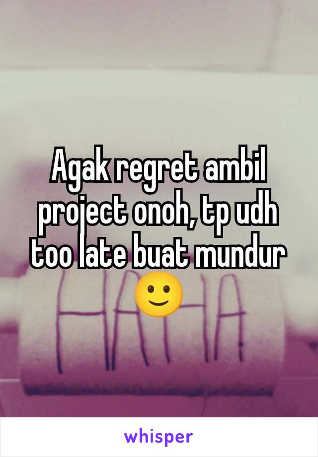 Agak regret ambil project onoh, tp udh too late buat mundur 🙂