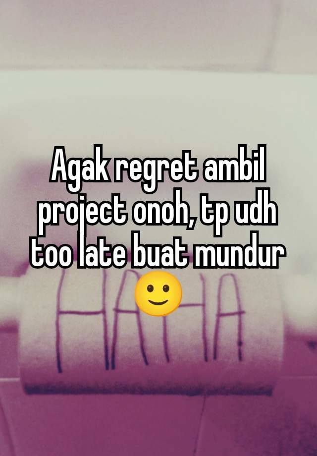 Agak regret ambil project onoh, tp udh too late buat mundur 🙂