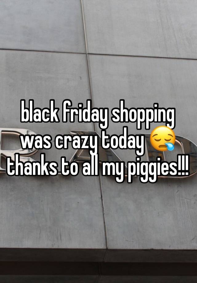 black friday shopping was crazy today 😪 thanks to all my piggies!!! 