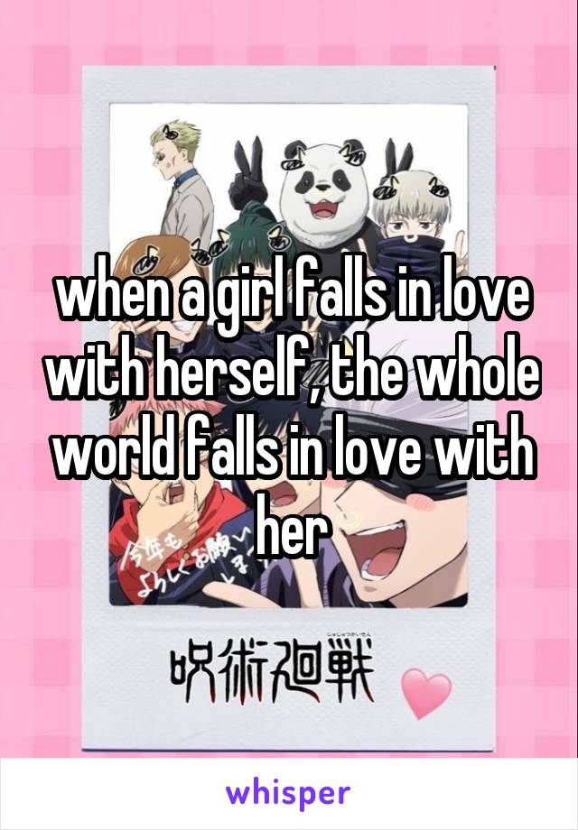 when a girl falls in love with herself, the whole world falls in love with her