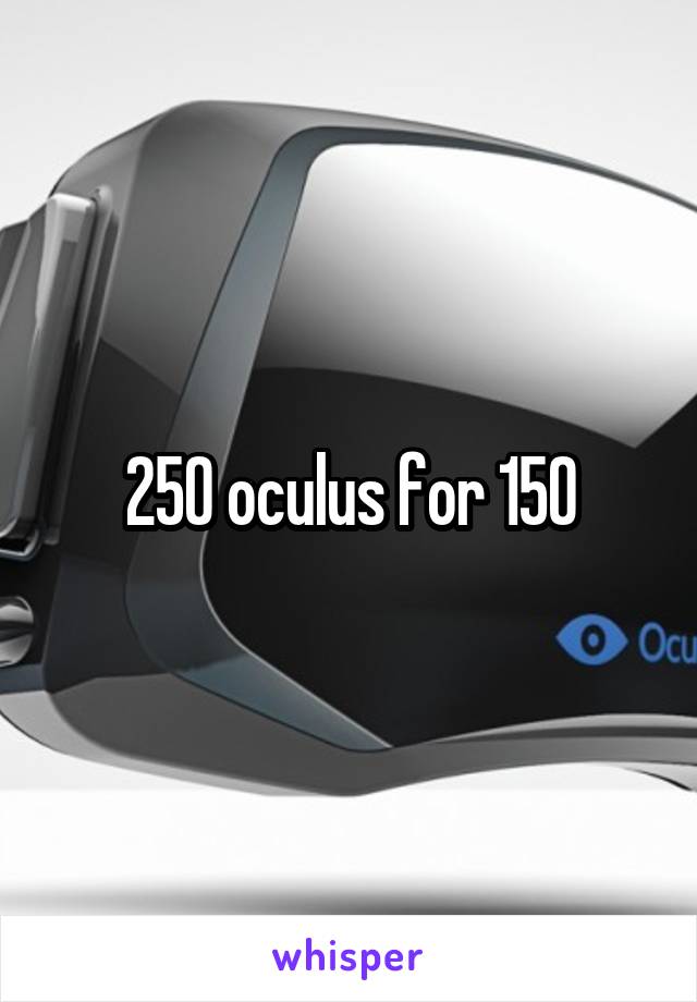 250 oculus for 150