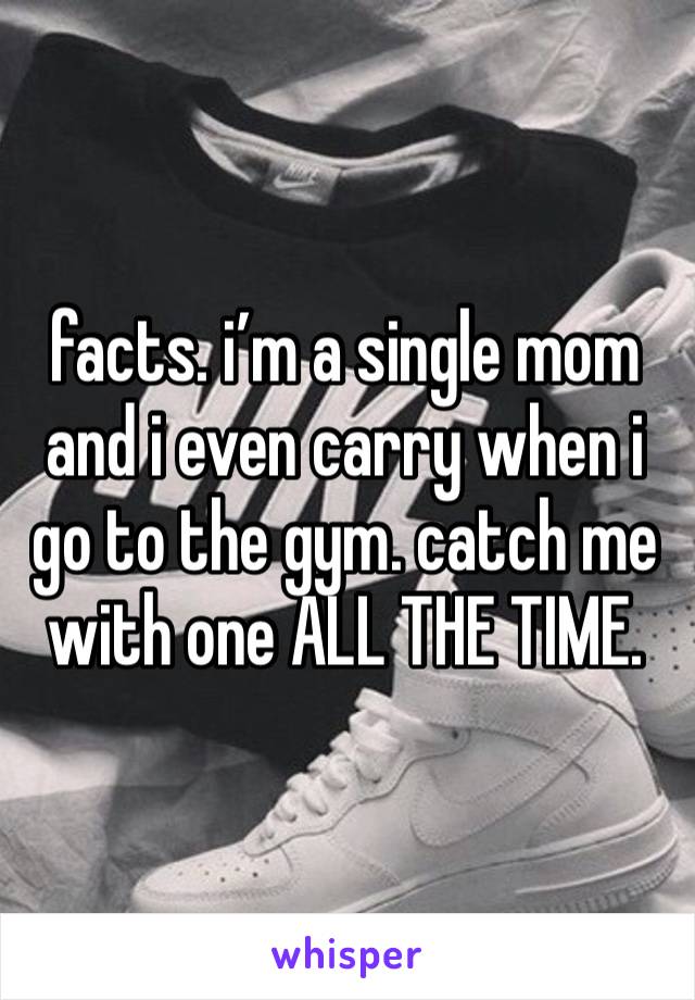 facts. i’m a single mom and i even carry when i go to the gym. catch me with one ALL THE TIME. 