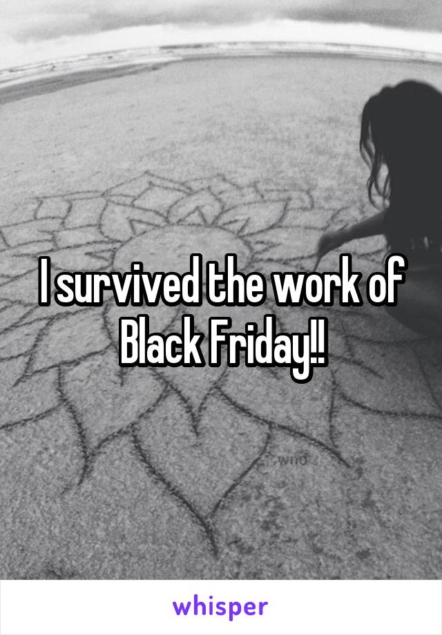 I survived the work of Black Friday!!