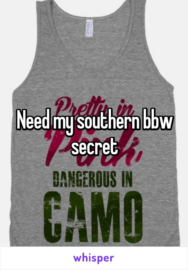 Need my southern bbw secret