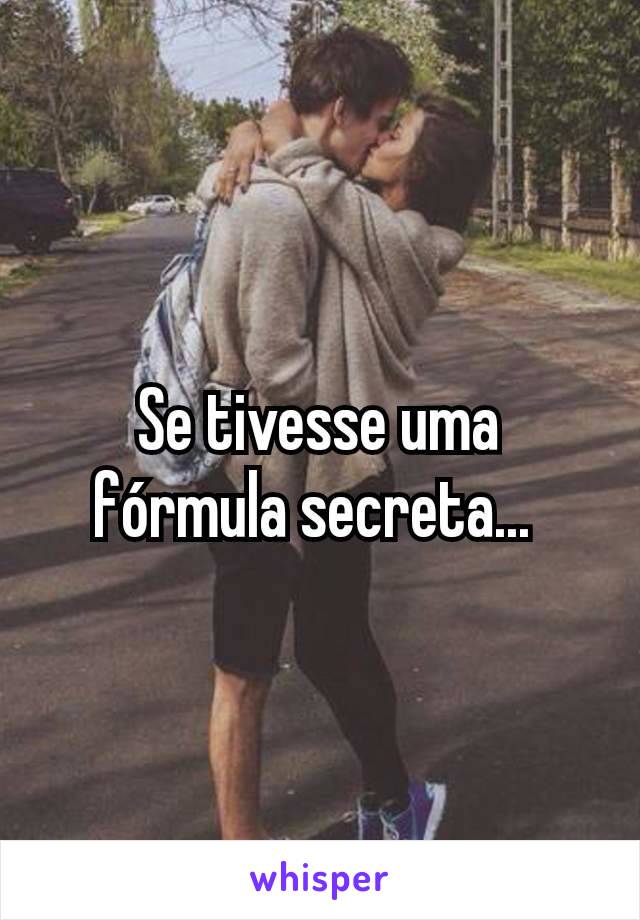 Se tivesse uma fórmula secreta... 