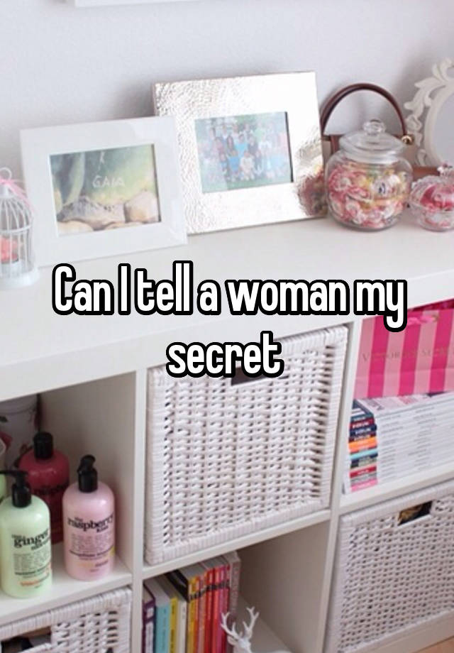 Can I tell a woman my secret 