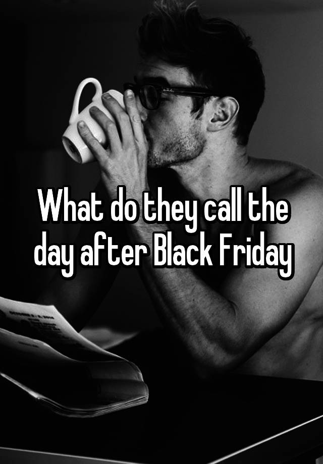 What do they call the day after Black Friday