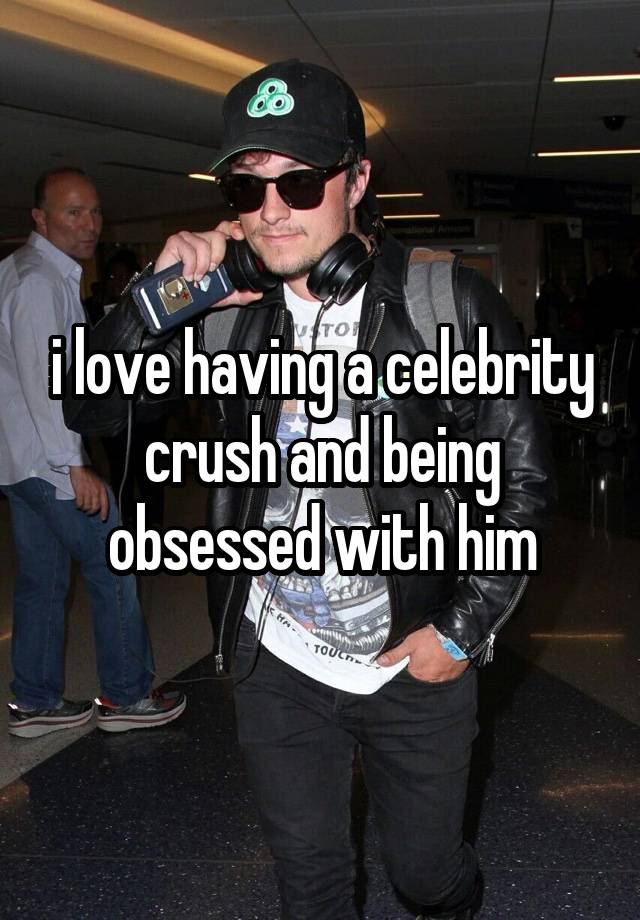 i love having a celebrity crush and being obsessed with him