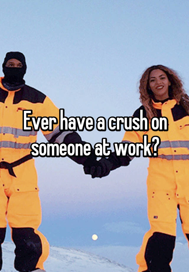 Ever have a crush on someone at work?