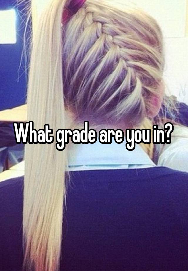 What grade are you in? 