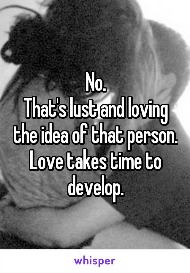 No.
That's lust and loving the idea of that person.
Love takes time to develop.