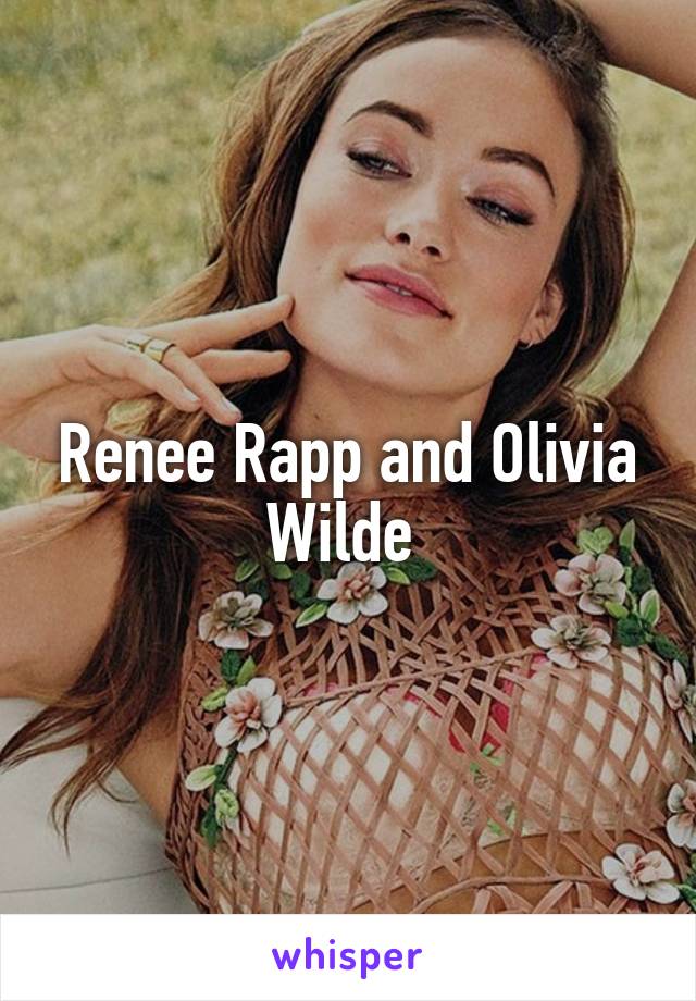 Renee Rapp and Olivia Wilde 