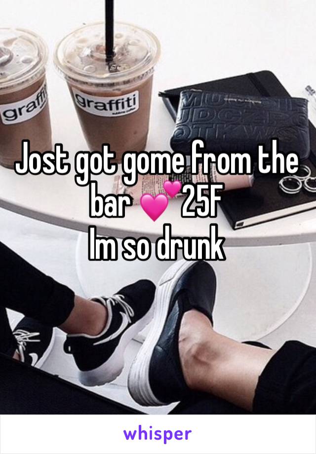 Jost got gome from the bar 💕25F
Im so drunk
